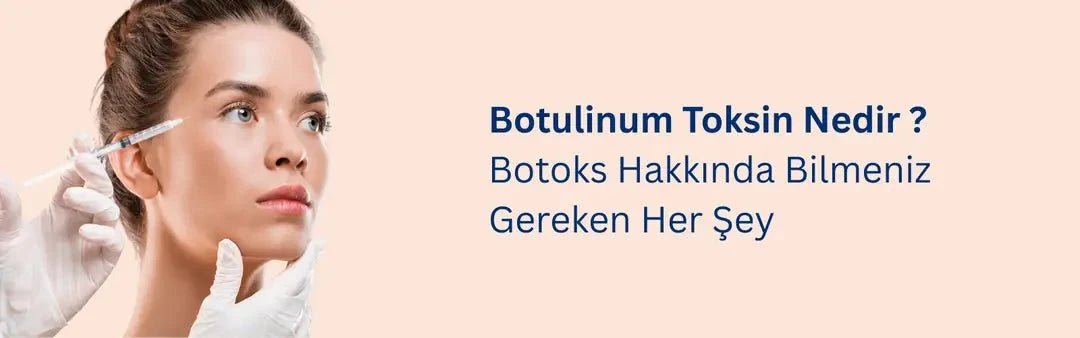 Botulinum Toksin Nedir? Botoks Hakkında Bilmeniz Gerekenler