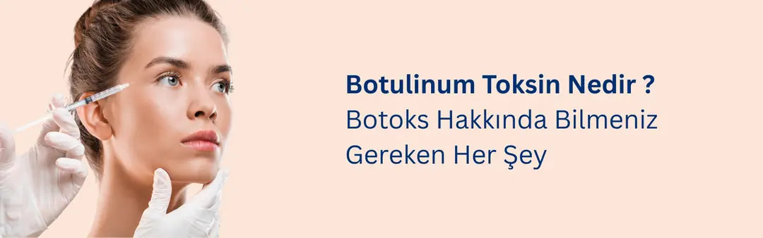 Botoks (Botulinum Toksin) Nedir? Botoks Hakkında Bilmeniz Gereken Her Şey