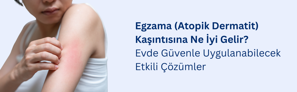 Egzama (Atopik Dermatit) Kaşıntısına Ne İyi Gelir?  Evde Güvenle Uygulanabilecek Etkili Çözümler