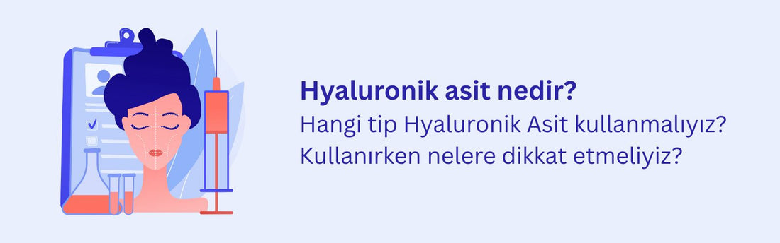 Hyaluronik Asit Nedir? Hangi Tip Hyaluronik Asit Kullanmalıyız? Kullanırken Nelere Dikkat Etmeliyiz?